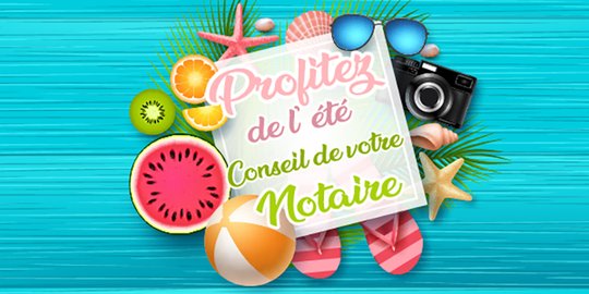 Profitez de l'été pour vous amuser ! Conseil de votre notaire