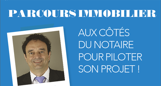 Parcours immobilier Aux côtés du notaire pour piloter son projet